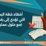 أخطاء خطة البحث التي تؤدي إلى رفضها (مع حلول عملية)